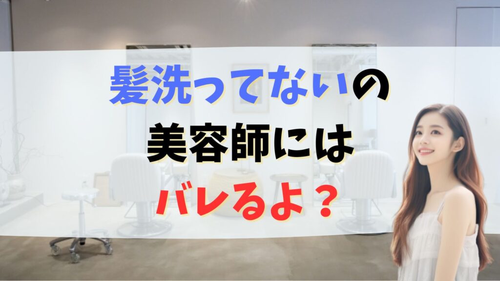 美容院で髪洗ってないのバレる？前日シャンプーせずカラーしてもいい？