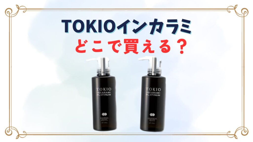 TOKIOシャンプーはドンキで買える？ロフト他販売店はどこで買える？