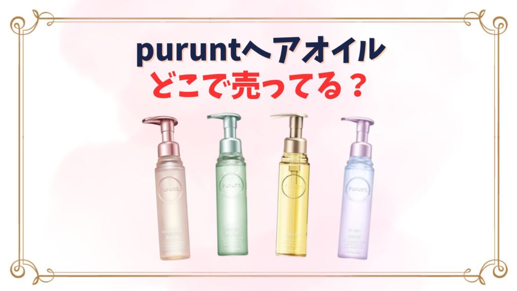 ぷるんと(purunt)ヘアオイルはどこで売ってる？ドラッグストア・ドンキ・東急ハンズどこで安く買える？